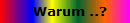 Warum ..?